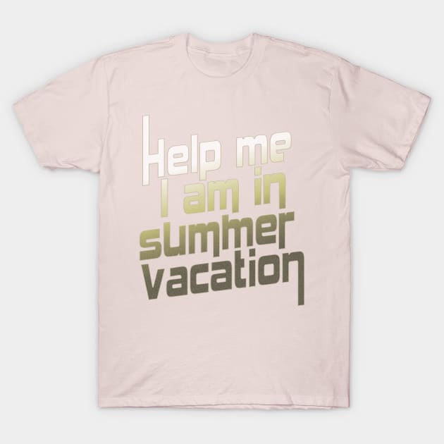 Help me I am in summer vacation. T-Shirt by TeeText